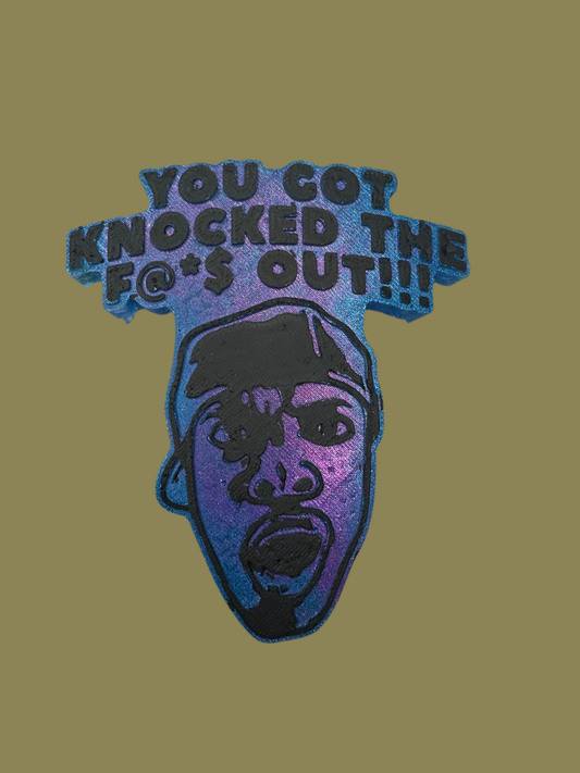 You got knocked the f$&@ out!