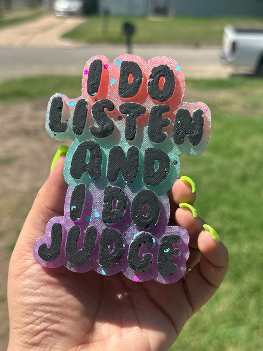 I do listen and I do judge