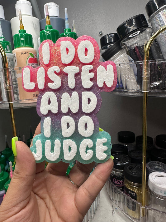 I do listen and I do judge