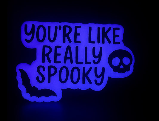 You’re like really Spooky Glow in the dark